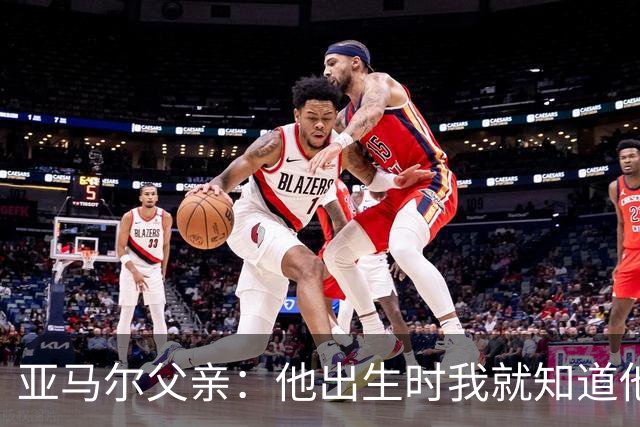 亚马尔父亲：他出生时我就知道他会成为球星，各方面都是最棒