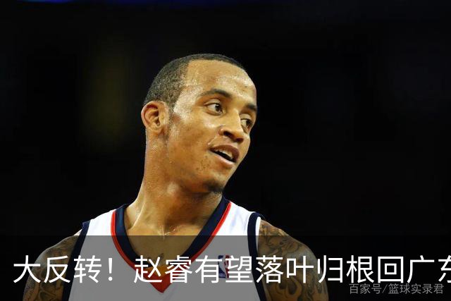 大反转！赵睿有望落叶归根回广东，京粤休赛期大刀阔斧阵容洗牌