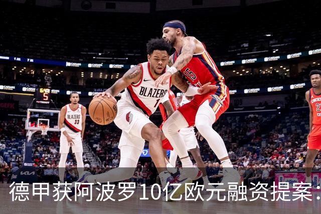 德甲获阿波罗10亿欧元融资提案：20年转播权担保贷款，36家俱乐部待投票